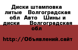 Диски штамповка, литые - Волгоградская обл. Авто » Шины и диски   . Волгоградская обл.